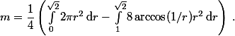 m=\dfrac14\left(\int_0^{\sqrt2}2\pi r^2\,\mathrm d r -\int_1^{\sqrt2} 8\arccos(1/r)r^2\,\mathrm d r\right)\;.